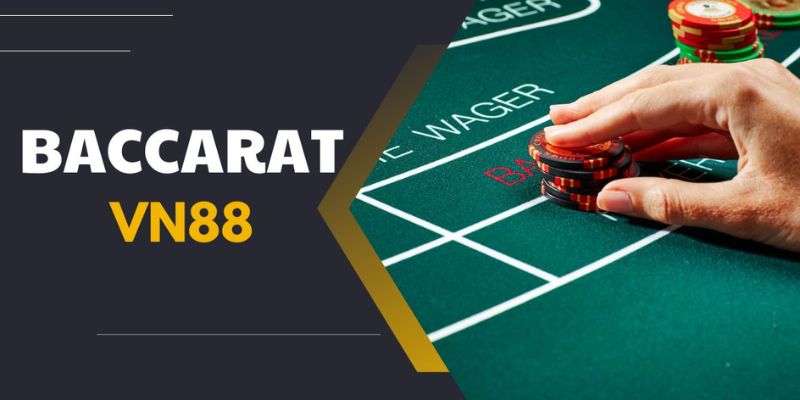 Baccarat VN88 - Sảnh Game Xanh Chín, Đẳng Cấp Top 1 Hiện Nay